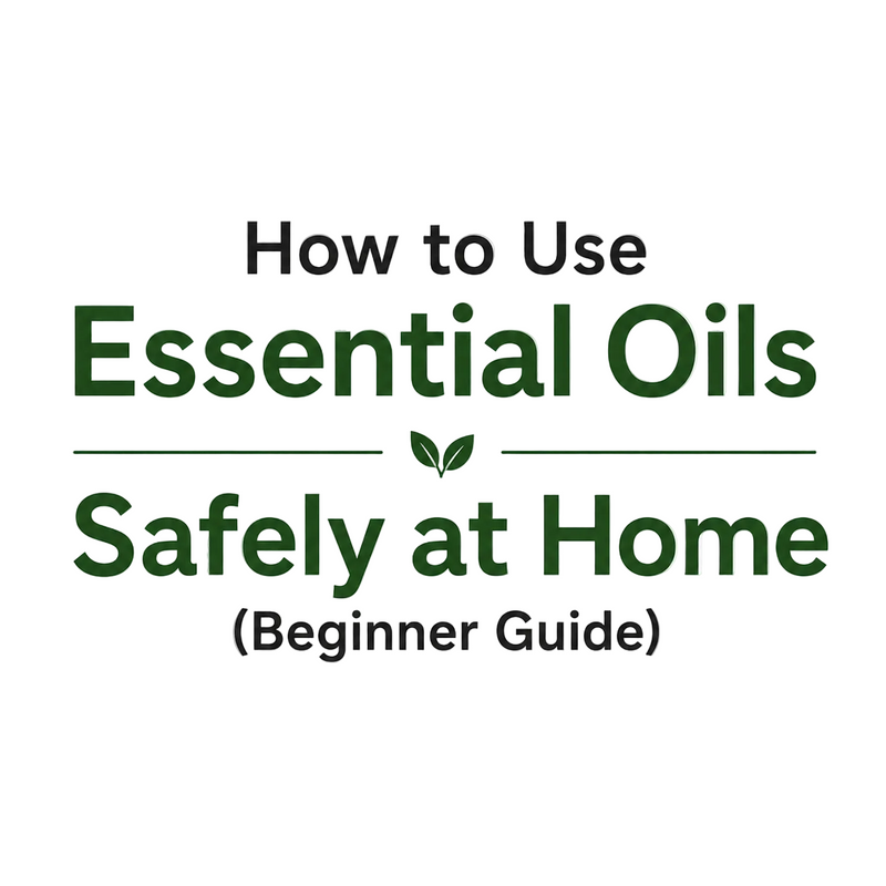How to Use Essential Oils Safely at Home (Beginner Guide)